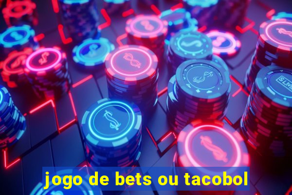 jogo de bets ou tacobol